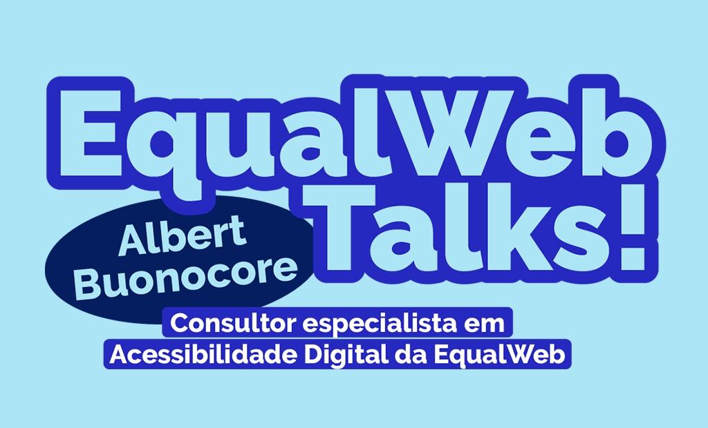 Logo do EqualWeb Talks com o nome Albert Buonocore e a descrição: Consultor especialista em Acessibilidade Digital da EqualWeb.