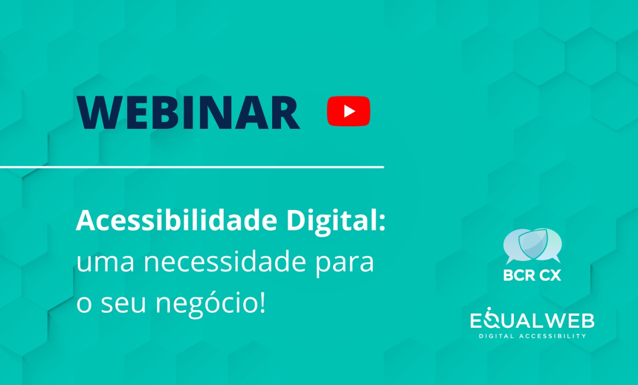 Webinar sobre Acessibilidade Digital: uma necessidade para o seu negócio! Logos BCR CX e Equalweb em fundo turquesa com padrão hexagonal.