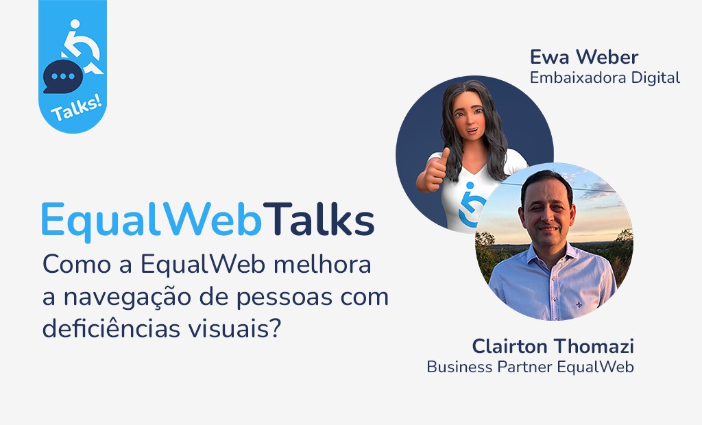 EqualWeb Talks: como a EqualWeb melhora a navegação de pessoas com deficiência visual. Ewa Weber, Embaixadora Digital, e Clairton Thomazi.