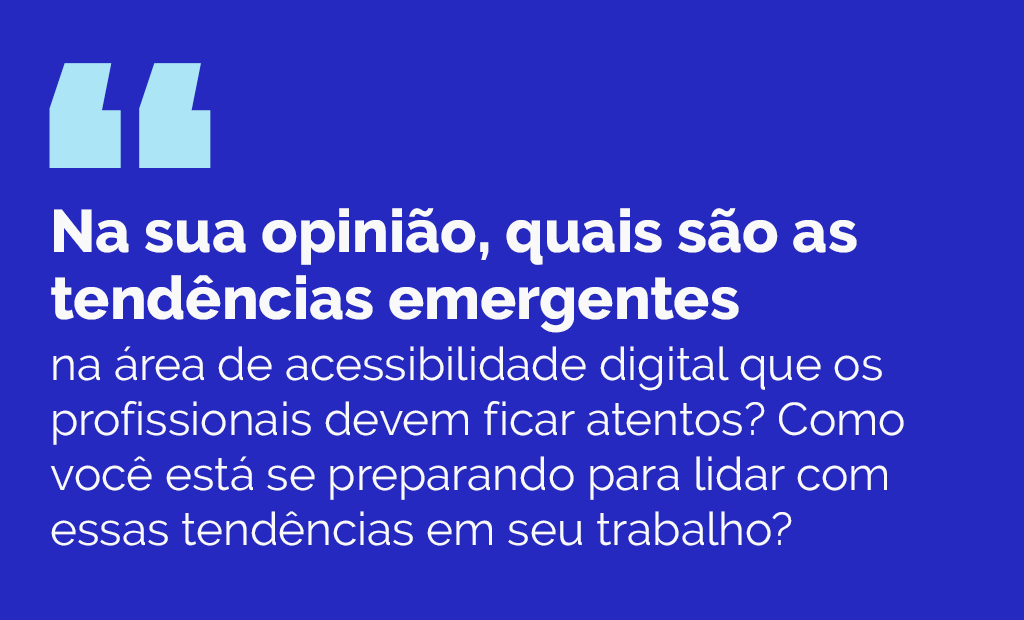 EqualWeb Talks. Imagem de fundo azul escuro com a seguinte pergunta: Na sua opinião, quais são as tendências emergentes na área de acessibilidade digital que os profissionais devem ficar atentos? Como você está se preparando para lidar com essas tendências em seu trabalho?